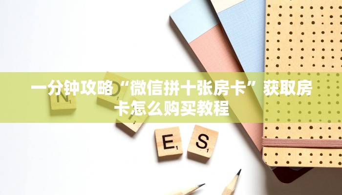 一分钟攻略“微信拼十张房卡”获取房卡怎么购买教程