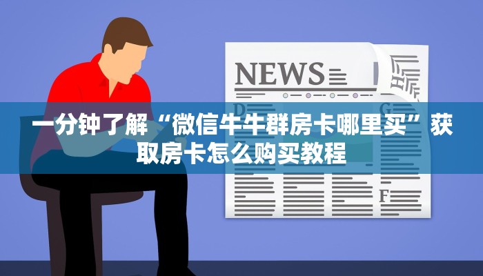 一分钟了解“微信牛牛群房卡哪里买”获取房卡怎么购买教程