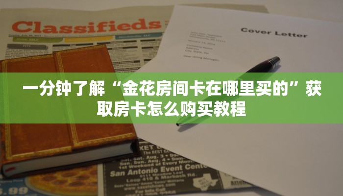 一分钟了解“金花房间卡在哪里买的”获取房卡怎么购买教程