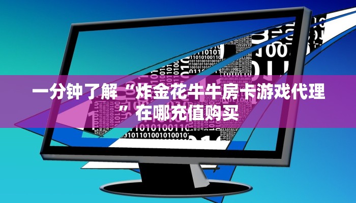 一分钟了解“炸金花牛牛房卡游戏代理”在哪充值购买