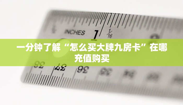一分钟了解“怎么买大牌九房卡”在哪充值购买