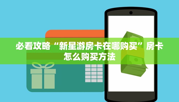 必看攻略“新星游房卡在哪购买”房卡怎么购买方法