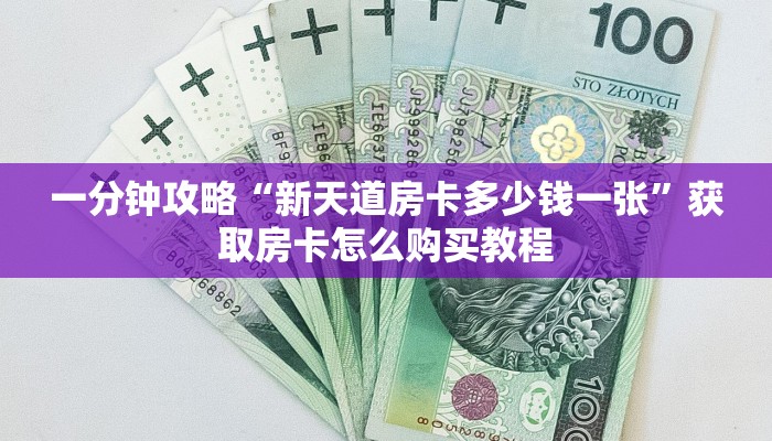 一分钟攻略“新天道房卡多少钱一张”获取房卡怎么购买教程