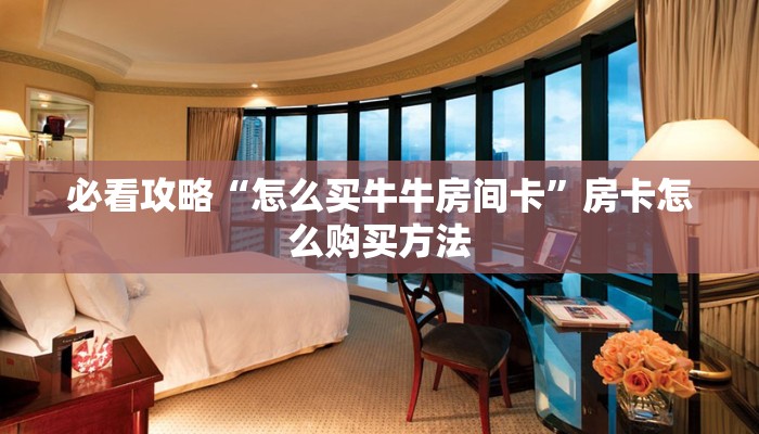 必看攻略“怎么买牛牛房间卡”房卡怎么购买方法