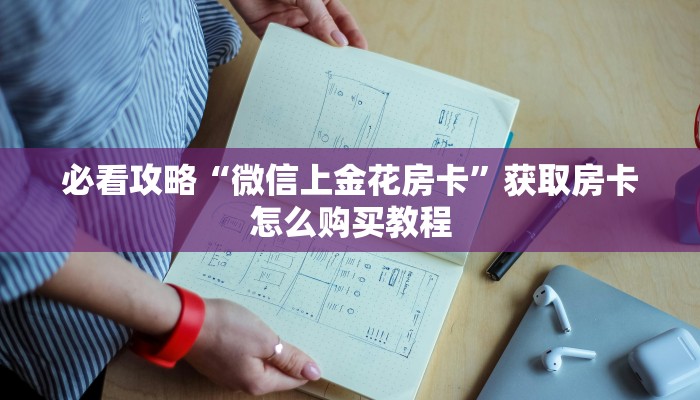 必看攻略“微信上金花房卡”获取房卡怎么购买教程
