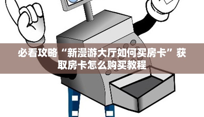 玩家必看“新人皇大厅怎么买房卡”获取房卡购买教程