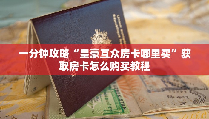 一分钟攻略“皇豪互众房卡哪里买”获取房卡怎么购买教程