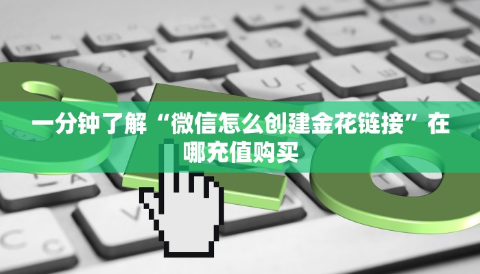 一分钟了解“微信怎么创建金花链接”在哪充值购买
