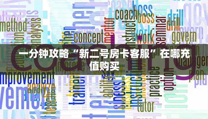 一分钟攻略“新二号房卡客服”在哪充值购买