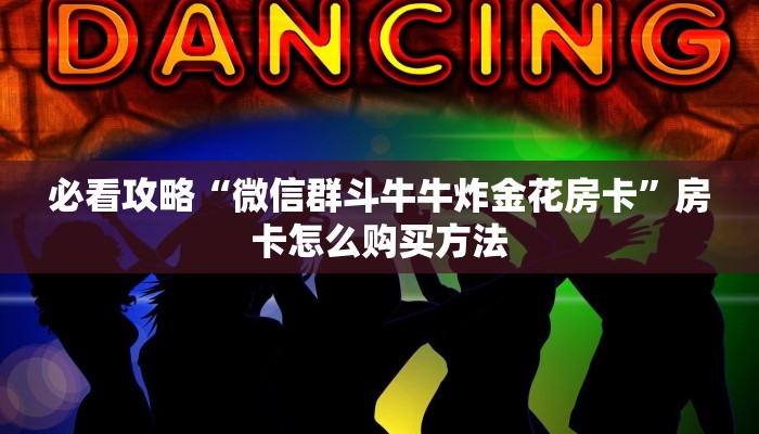 必看攻略“微信群斗牛牛炸金花房卡”房卡怎么购买方法 必看攻略“微信群斗牛牛炸金花房卡”房卡怎么购买方法