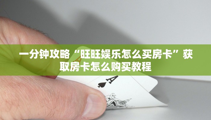一分钟攻略“旺旺娱乐怎么买房卡”获取房卡怎么购买教程