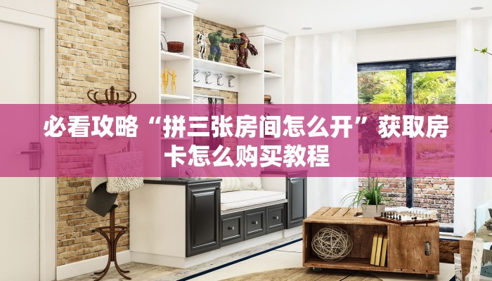 必看攻略“拼三张房间怎么开”获取房卡怎么购买教程