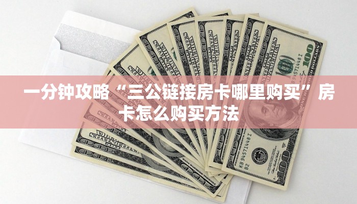 一分钟攻略“三公链接房卡哪里购买”房卡怎么购买方法 一分钟攻略“三公链接房卡哪里购买”房卡怎么购买方法