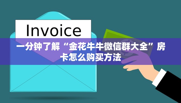 一分钟了解“金花牛牛微信群大全”房卡怎么购买方法 一分钟了解“金花牛牛微信群大全”房卡怎么购买方法
