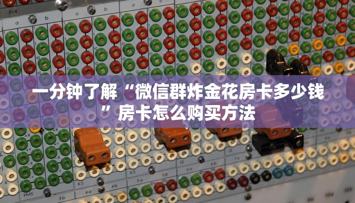 一分钟了解“微信群炸金花房卡多少钱”房卡怎么购买方法