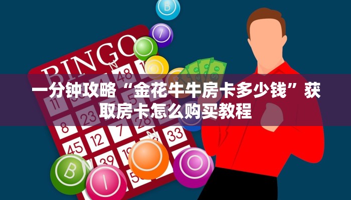 一分钟攻略“金花牛牛房卡多少钱”获取房卡怎么购买教程
