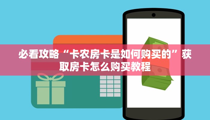 必看攻略“卡农房卡是如何购买的”获取房卡怎么购买教程