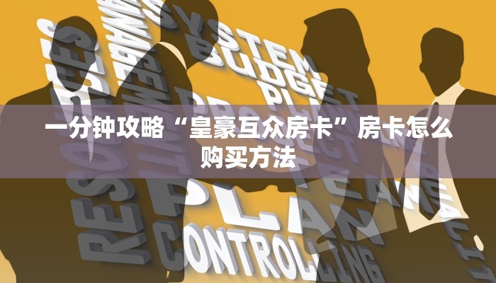 一分钟攻略“皇豪互众房卡”房卡怎么购买方法 一分钟攻略“皇豪互众房卡”房卡怎么购买方法