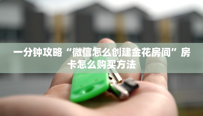 一分钟攻略“微信怎么创建金花房间”房卡怎么购买方法