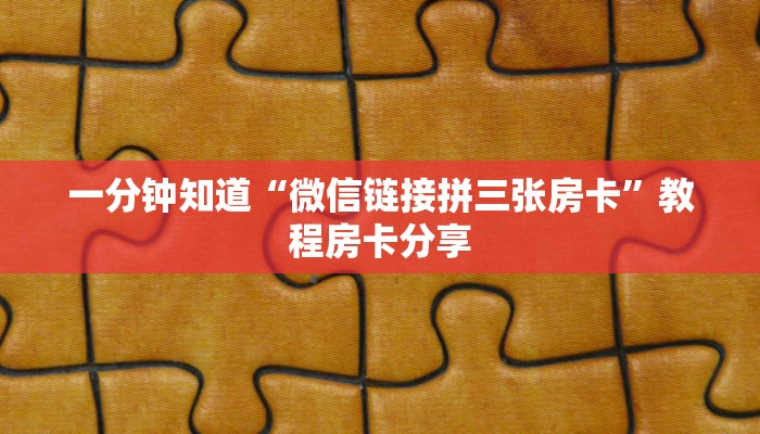 一分钟知道“微信链接拼三张房卡”教程房卡分享