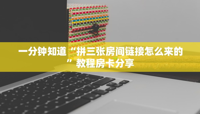 一分钟知道“拼三张房间链接怎么来的”教程房卡分享 一分钟知道“拼三张房间链接怎么来的”教程房卡分享