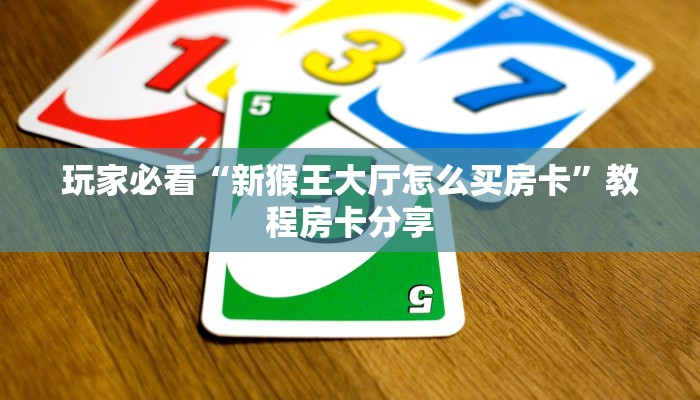 玩家必看“新猴王大厅怎么买房卡”教程房卡分享