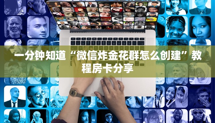 一分钟知道“微信炸金花群怎么创建”教程房卡分享