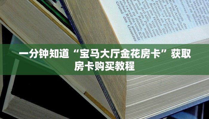 一分钟知道“宝马大厅金花房卡”获取房卡购买教程