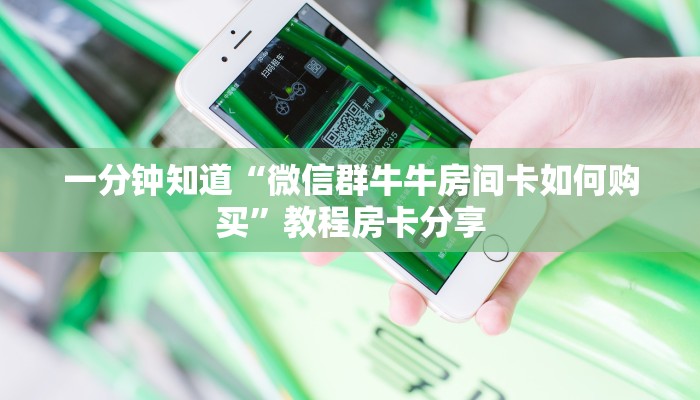 一分钟知道“微信群牛牛房间卡如何购买”教程房卡分享 一分钟知道“微信群牛牛房间卡如何购买”教程房卡分享