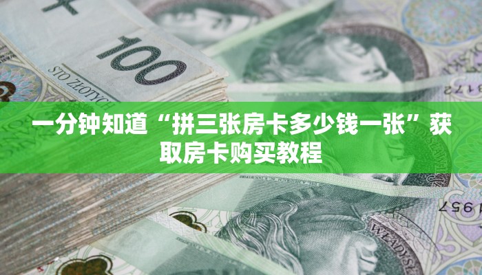 一分钟知道“拼三张房卡多少钱一张”获取房卡购买教程