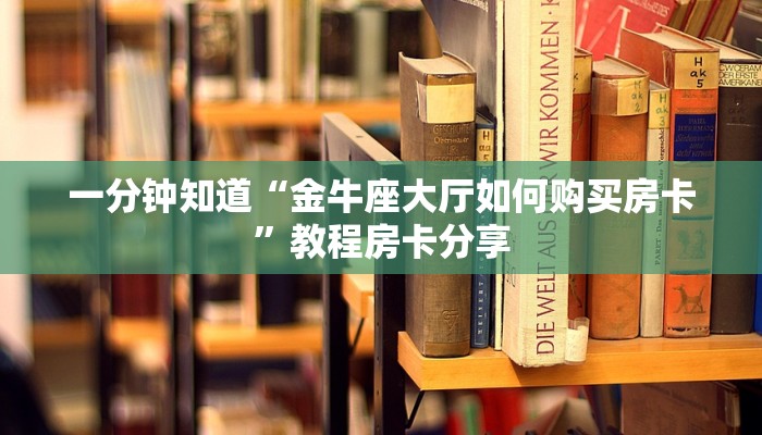 一分钟知道“金牛座大厅如何购买房卡”教程房卡分享