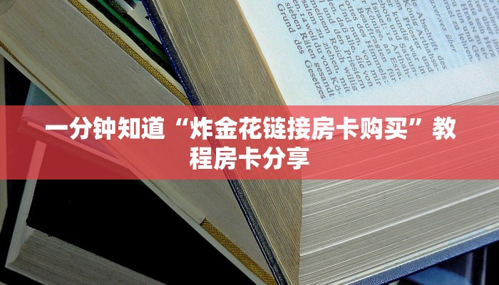 一分钟知道“炸金花链接房卡购买”教程房卡分享 一分钟知道“炸金花链接房卡购买”教程房卡分享