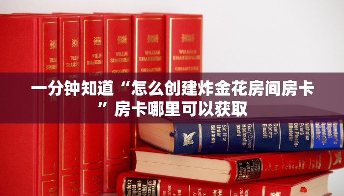 一分钟知道“怎么创建炸金花房间房卡”房卡哪里可以获取
