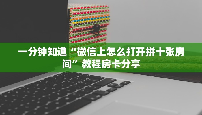 一分钟知道“微信上怎么打开拼十张房间”教程房卡分享