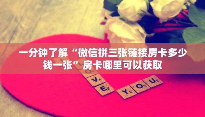 一分钟了解“微信拼三张链接房卡多少钱一张”房卡哪里可以获取