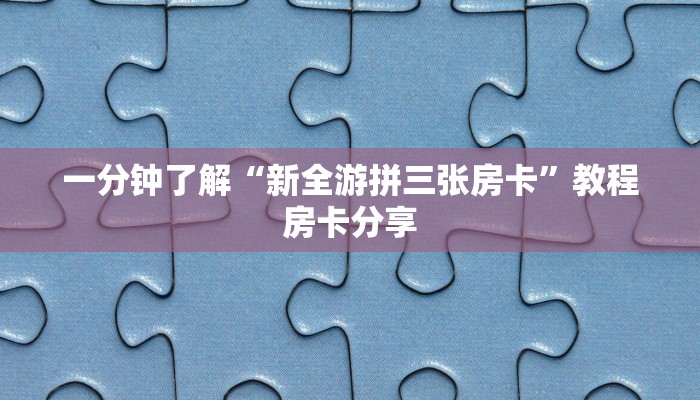 一分钟了解“新全游拼三张房卡”教程房卡分享 一分钟了解“新全游拼三张房卡”教程房卡分享