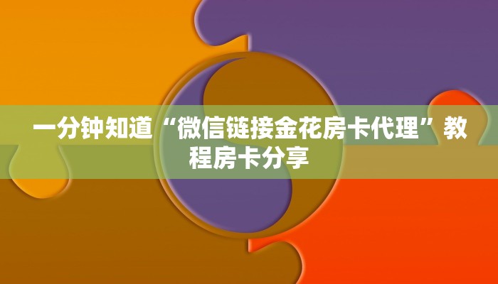 一分钟知道“微信链接金花房卡代理”教程房卡分享