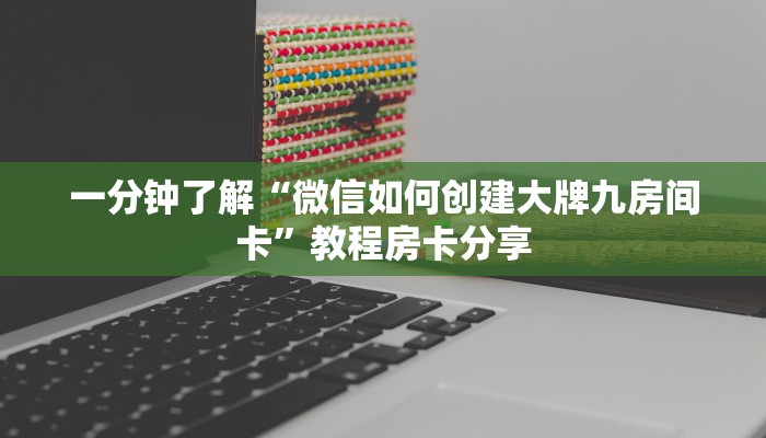 一分钟了解“微信如何创建大牌九房间卡”教程房卡分享 一分钟了解“微信如何创建大牌九房间卡”教程房卡分享