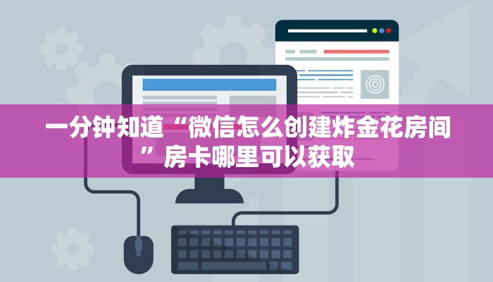 一分钟知道“微信怎么创建炸金花房间”房卡哪里可以获取
