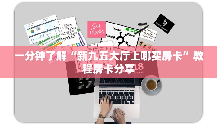 一分钟了解“新九五大厅上哪买房卡”教程房卡分享
