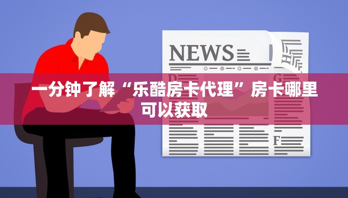 一分钟了解“乐酷房卡代理”房卡哪里可以获取