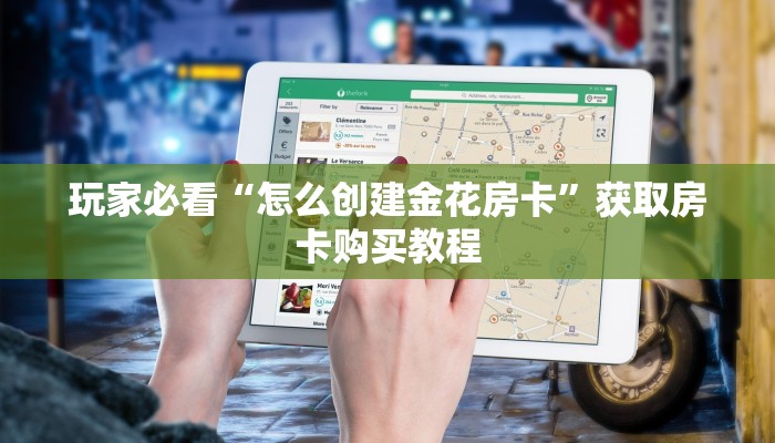 玩家必看“怎么创建金花房卡”获取房卡购买教程 玩家必看“怎么创建金花房卡”获取房卡购买教程