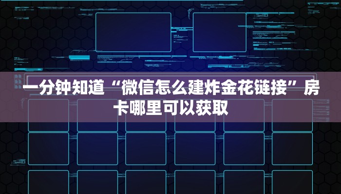 一分钟知道“微信怎么建炸金花链接”房卡哪里可以获取
