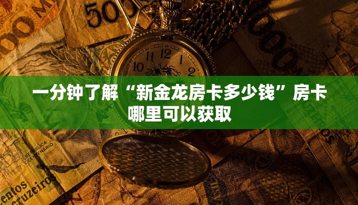 一分钟了解“新金龙房卡多少钱”房卡哪里可以获取