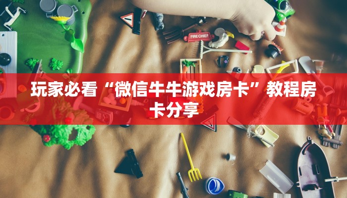 玩家必看“微信牛牛游戏房卡”教程房卡分享