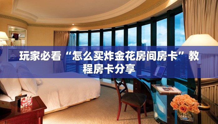 玩家必看“怎么买炸金花房间房卡”教程房卡分享
