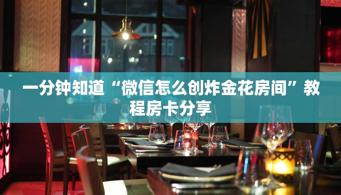 一分钟知道“微信怎么创炸金花房间”教程房卡分享 一分钟知道“微信怎么创炸金花房间”教程房卡分享