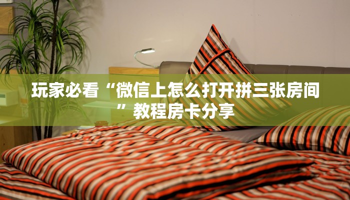 玩家必看“微信上怎么打开拼三张房间”教程房卡分享