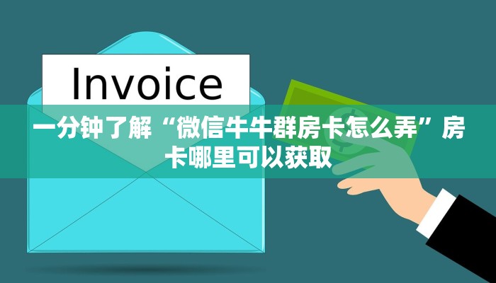 一分钟了解“微信牛牛群房卡怎么弄”房卡哪里可以获取 一分钟了解“微信牛牛群房卡怎么弄”房卡哪里可以获取