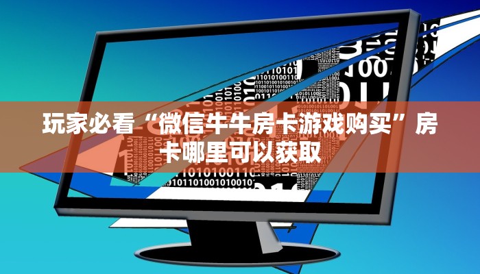 玩家必看“微信牛牛房卡游戏购买”房卡哪里可以获取 玩家必看“微信牛牛房卡游戏购买”房卡哪里可以获取
